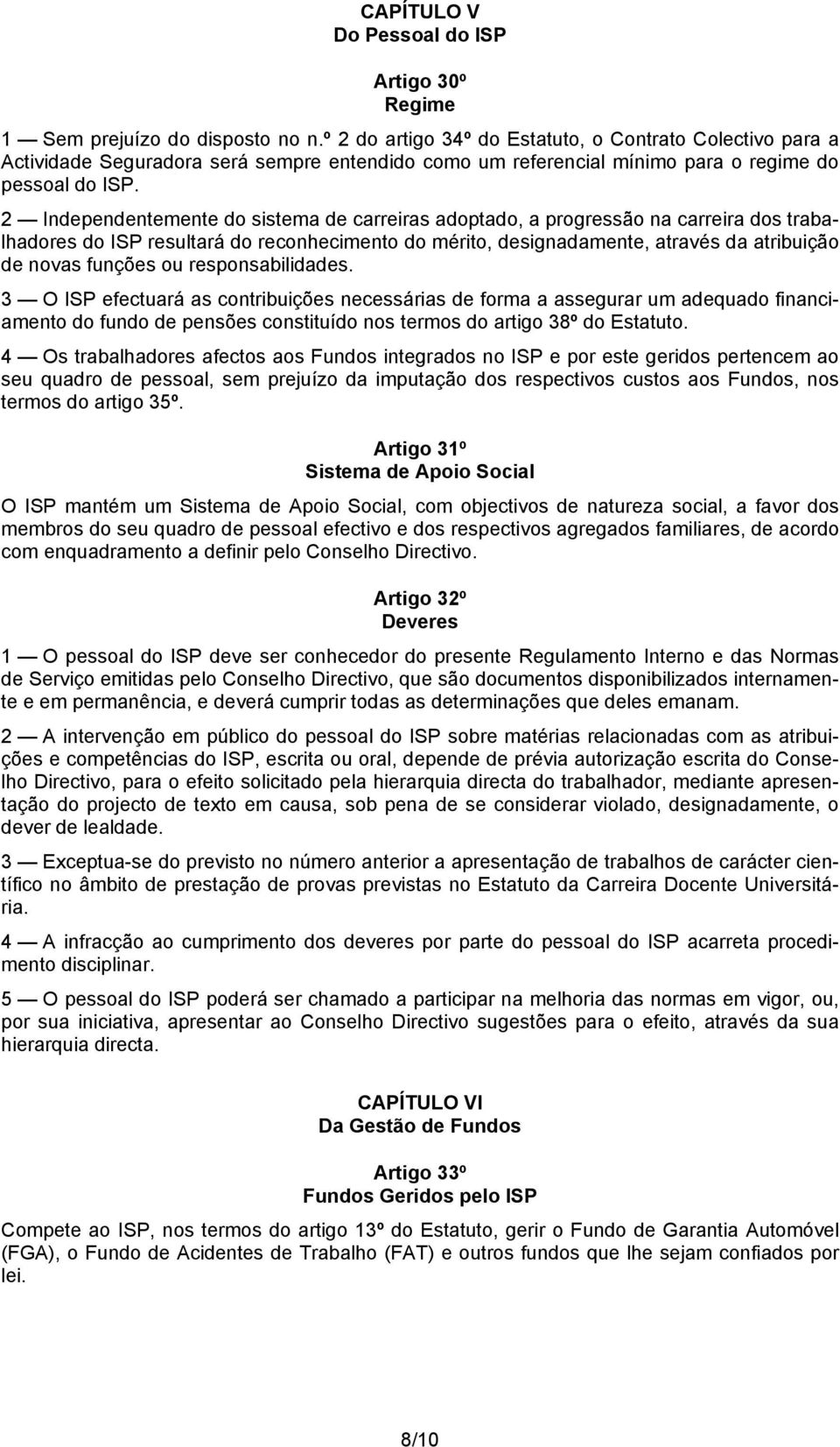 2 Independentemente do sistema de carreiras adoptado, a progressão na carreira dos trabalhadores do ISP resultará do reconhecimento do mérito, designadamente, através da atribuição de novas funções