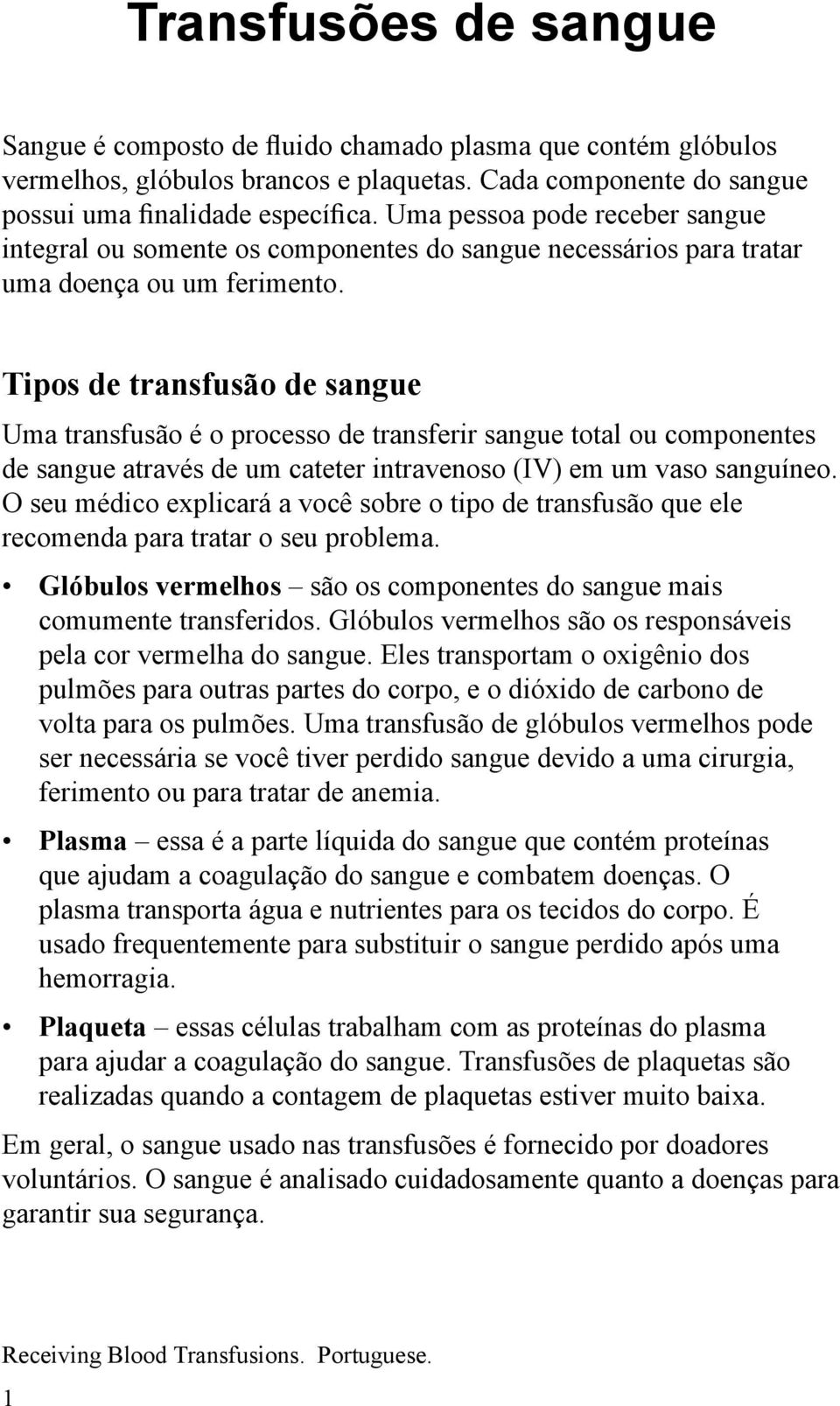 Tipos de transfusão de sangue Uma transfusão é o processo de transferir sangue total ou componentes de sangue através de um cateter intravenoso (IV) em um vaso sanguíneo.