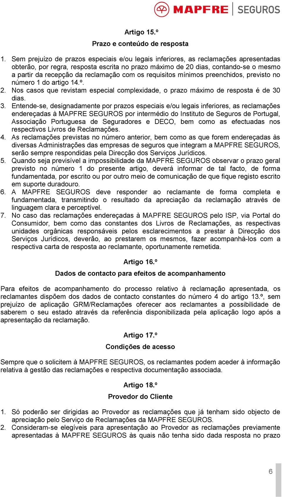 reclamação com os requisitos mínimos preenchidos, previsto no número 1 do artigo 14.º. 2. Nos casos que revistam especial complexidade, o prazo máximo de resposta é de 30