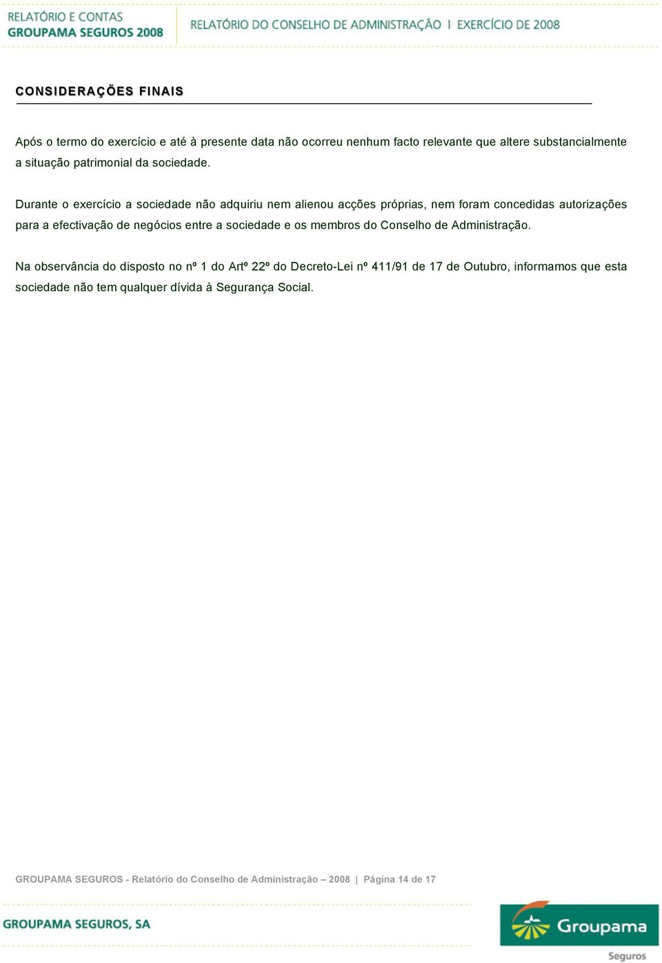 Durante o exercício a sociedade não adquiriu nem alienou acções próprias, nem foram concedidas autorizações para a efectivação de negócios entre a