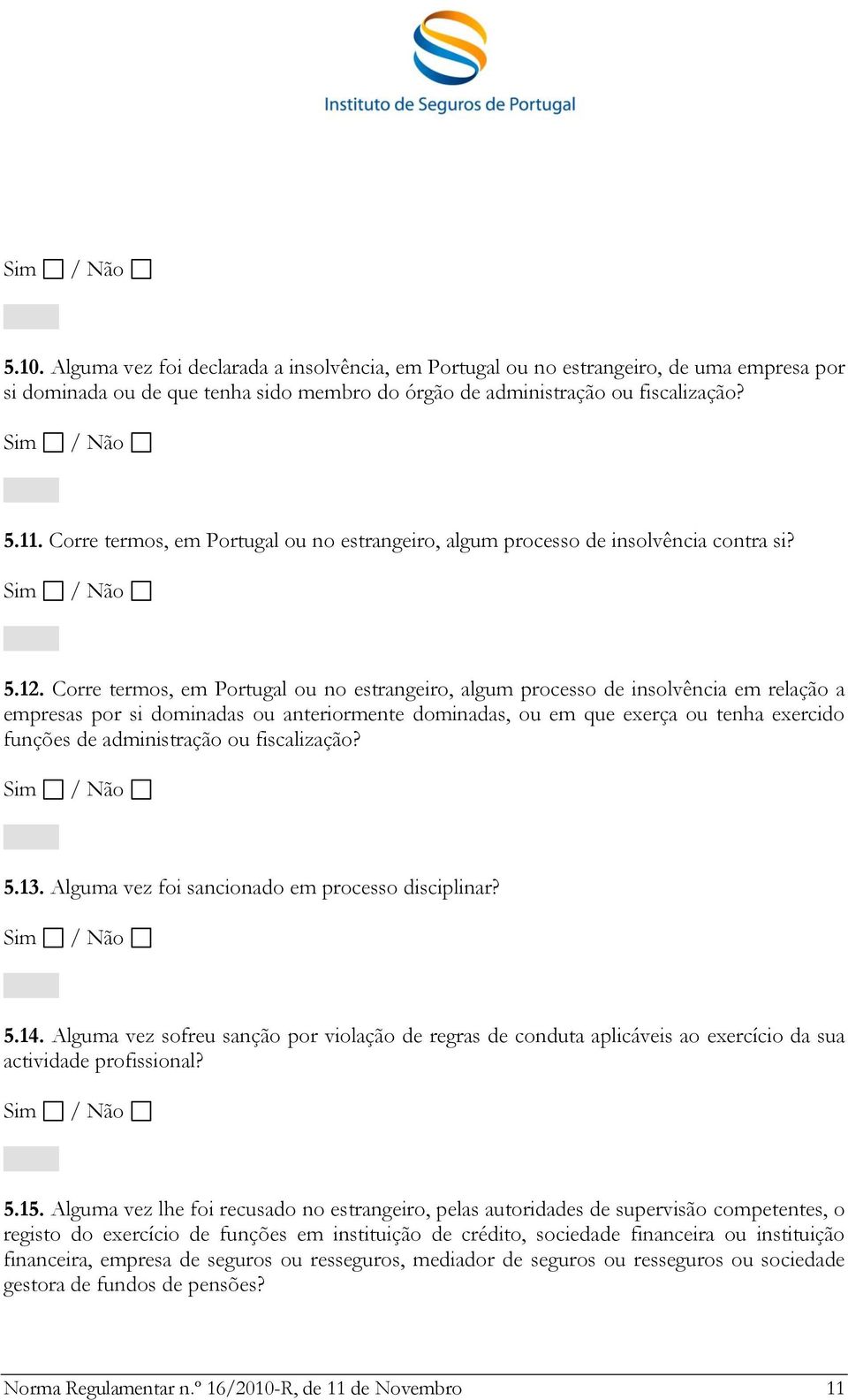 Corre termos, em Portugal ou no estrangeiro, algum processo de insolvência em relação a empresas por si dominadas ou anteriormente dominadas, ou em que exerça ou tenha exercido funções de