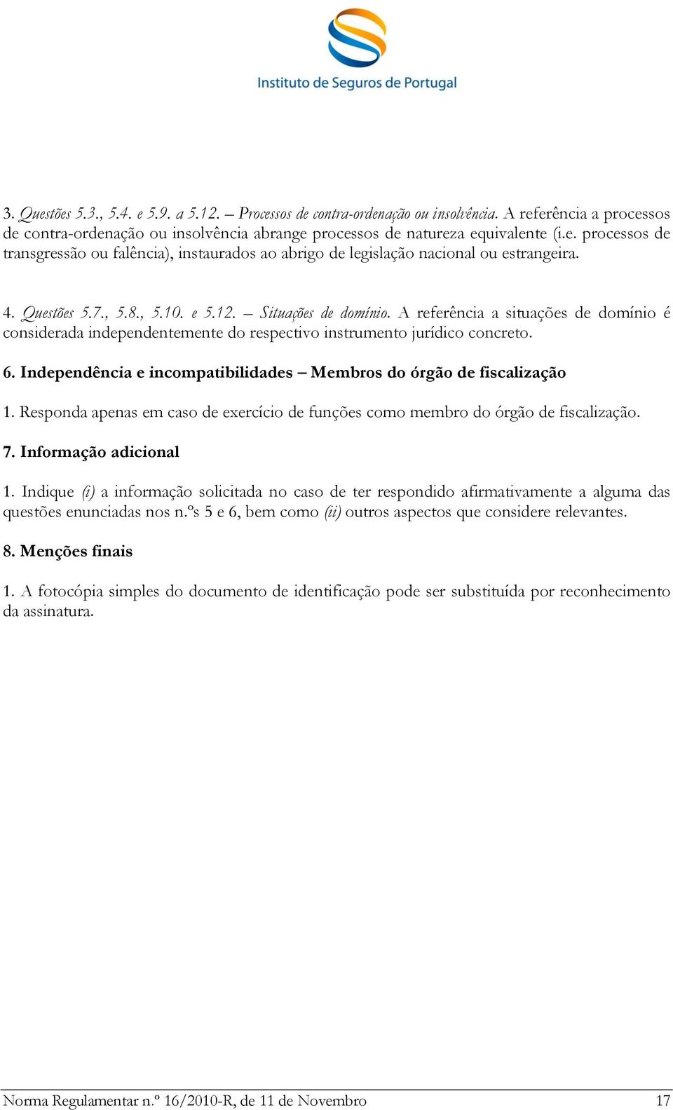 Independência e incompatibilidades Membros do órgão de fiscalização 1. Responda apenas em caso de exercício de funções como membro do órgão de fiscalização. 7. Informação adicional 1.