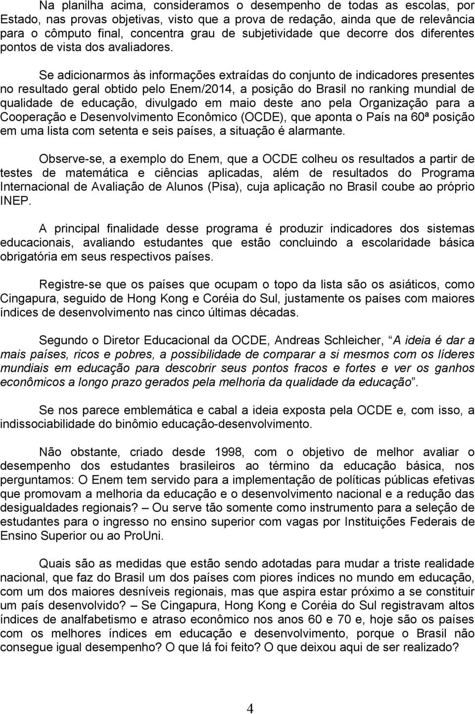 Se adicionarmos às informações extraídas do conjunto de indicadores presentes no resultado geral obtido pelo Enem/2014, a posição do Brasil no ranking mundial de qualidade de educação, divulgado em