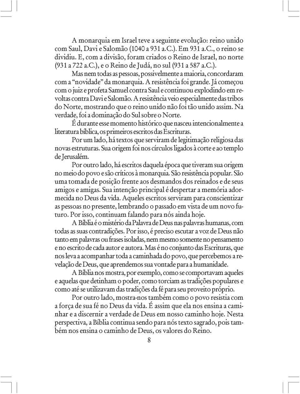 A resistência foi grande. Já começou com o juiz e profeta Samuel contra Saul e continuou explodindo em revoltas contra Davi e Salomão.