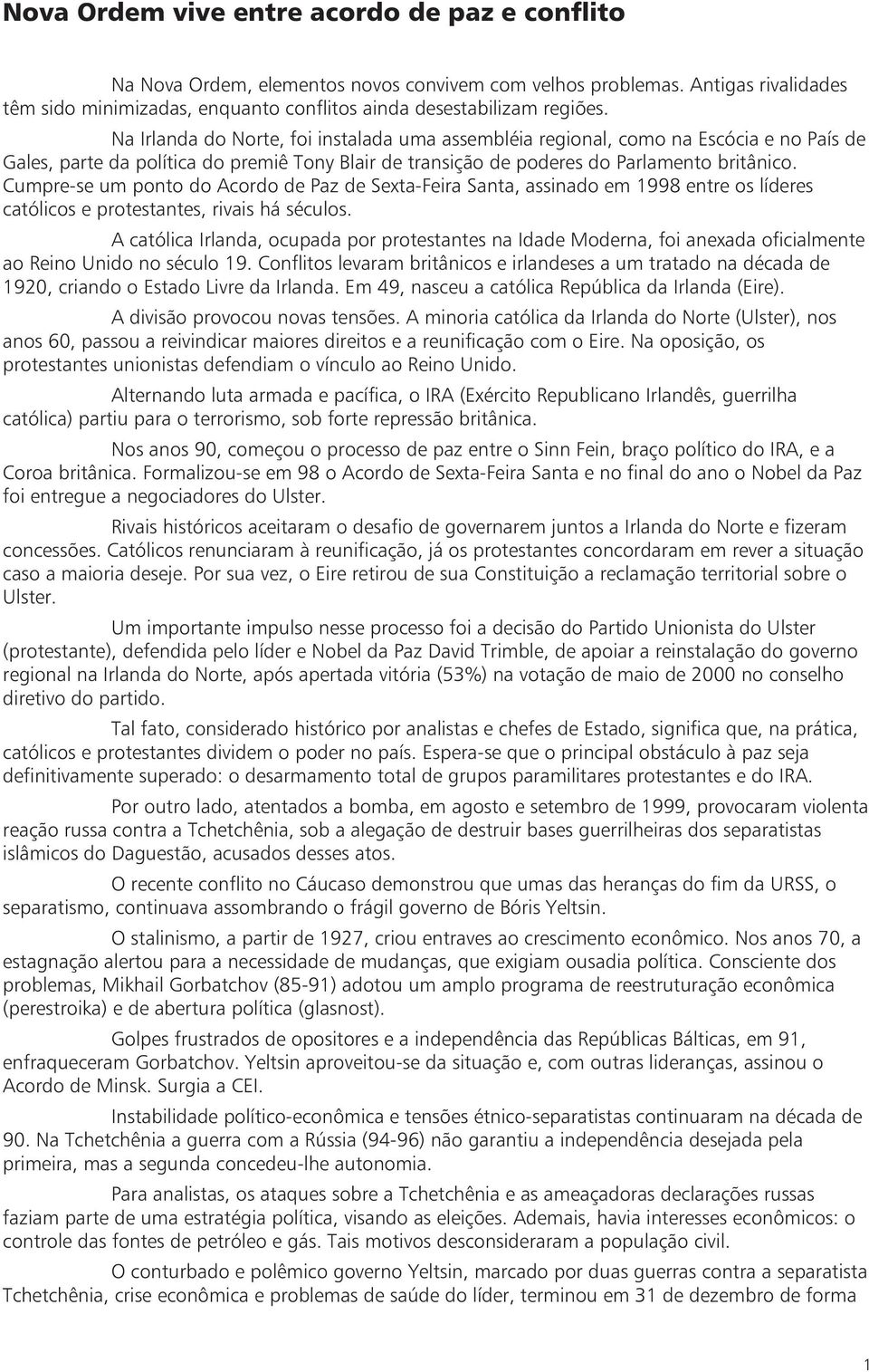 Cumpre-se um ponto do Acordo de Paz de Sexta-Feira Santa, assinado em 1998 entre os líderes católicos e protestantes, rivais há séculos.