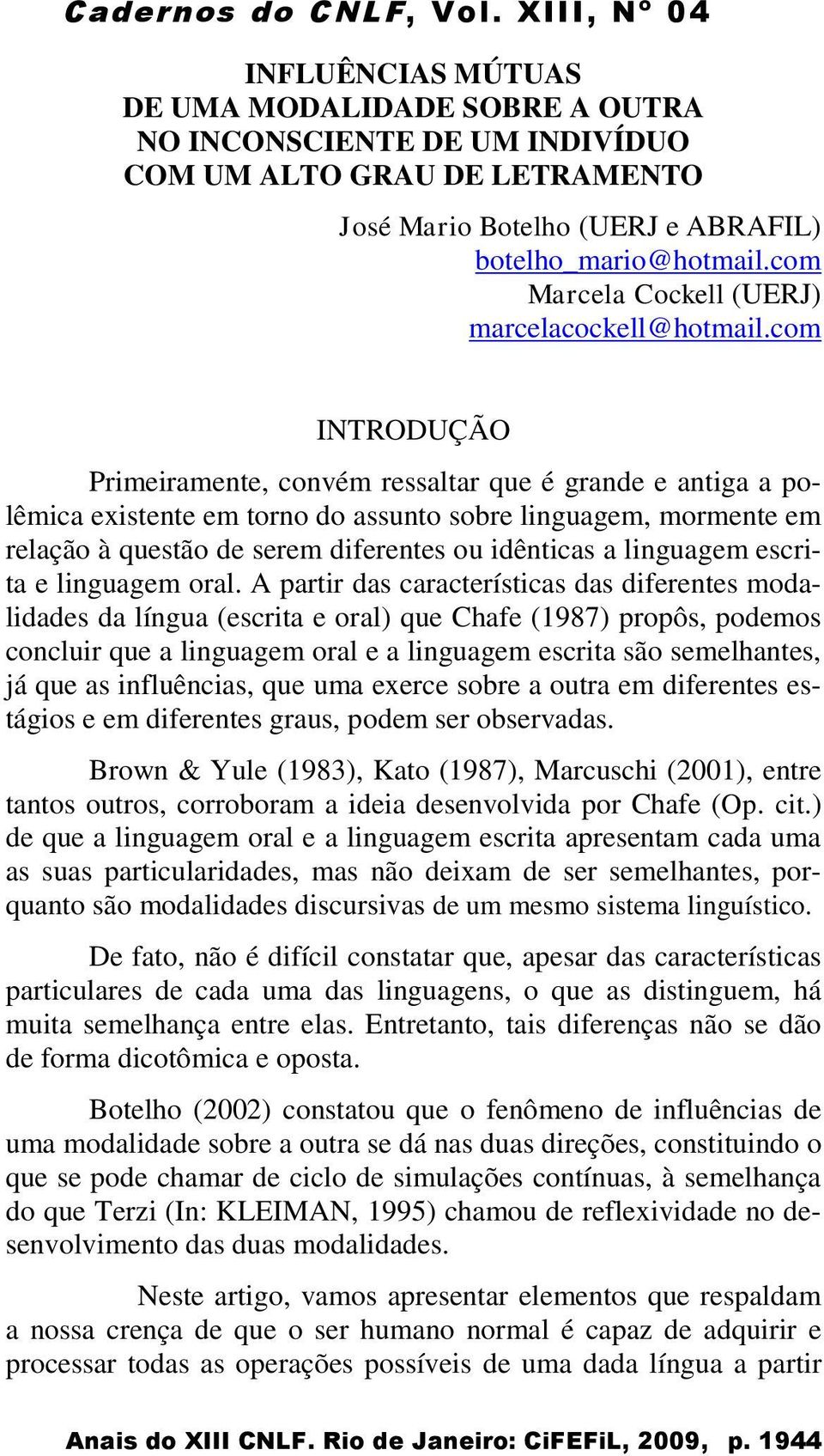 com INTRODUÇÃO Primeiramente, convém ressaltar que é grande e antiga a polêmica existente em torno do assunto sobre linguagem, mormente em relação à questão de serem diferentes ou idênticas a