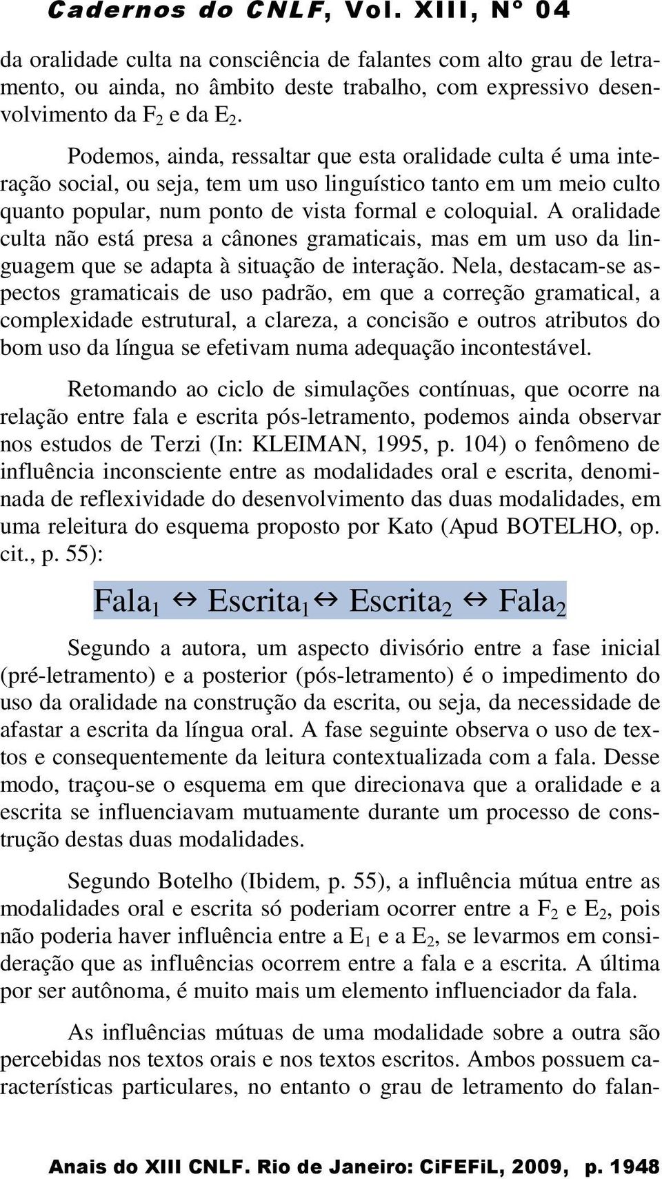 A oralidade culta não está presa a cânones gramaticais, mas em um uso da linguagem que se adapta à situação de interação.