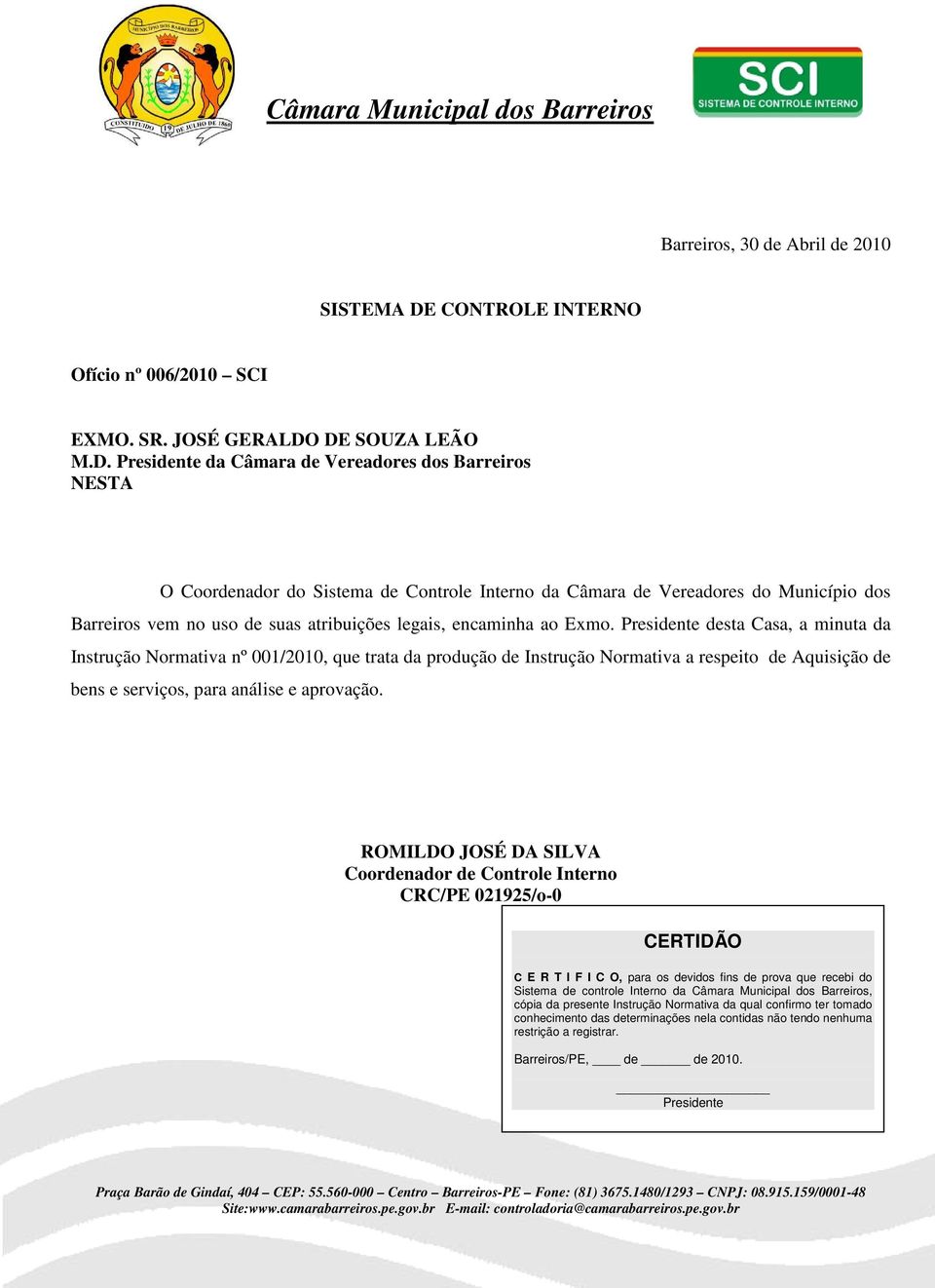 DE SOUZA LEÃO M.D. Presidente da Câmara de Vereadores dos Barreiros NESTA O Coordenador do Sistema de Controle Interno da Câmara de Vereadores do Município dos Barreiros vem no uso de suas