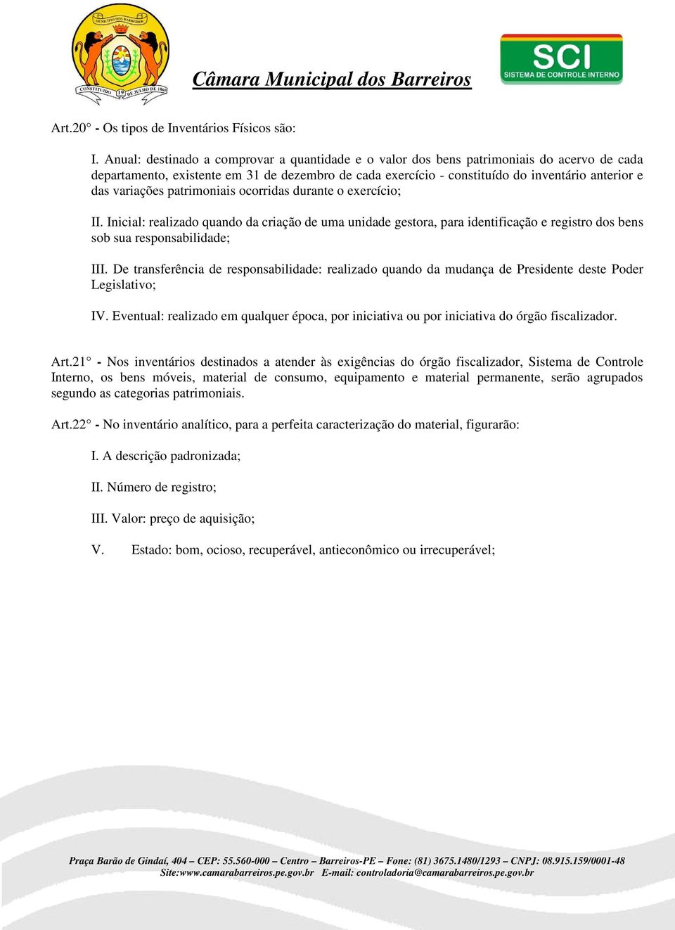 variações patrimoniais ocorridas durante o exercício; II. Inicial: realizado quando da criação de uma unidade gestora, para identificação e registro dos bens sob sua responsabilidade; III.