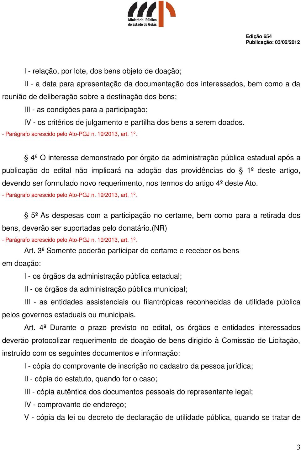 4º O interesse demonstrado por órgão da administração pública estadual após a publicação do edital não implicará na adoção das providências do 1º deste artigo, devendo ser formulado novo