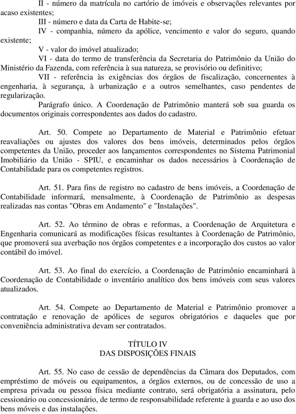 provisório ou definitivo; VII - referência às exigências dos órgãos de fiscalização, concernentes à engenharia, à segurança, à urbanização e a outros semelhantes, caso pendentes de regularização.