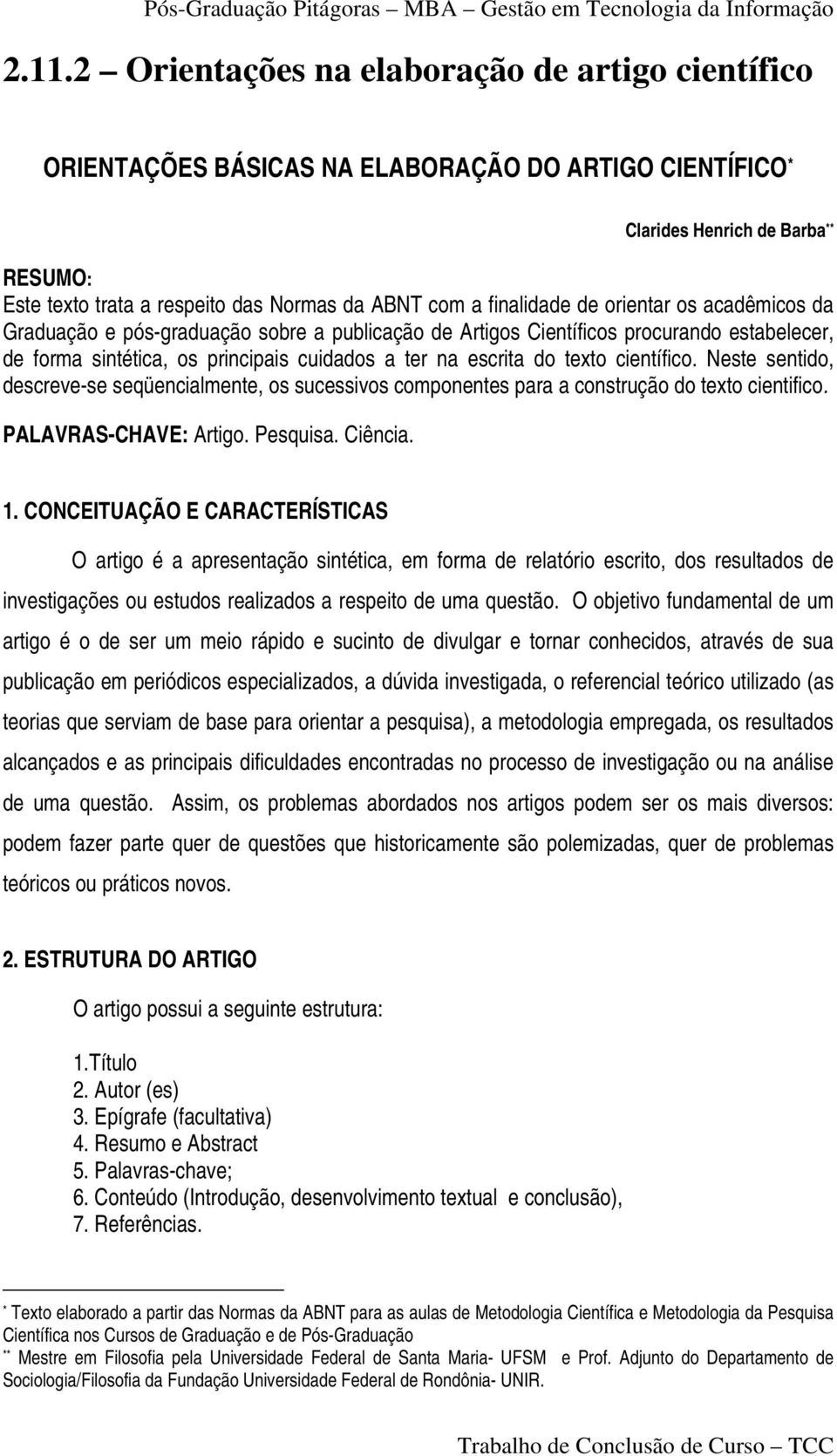 texto científico. Neste sentido, descreve-se seqüencialmente, os sucessivos componentes para a construção do texto cientifico. PALAVRAS-CHAVE: Artigo. Pesquisa. Ciência. 1.