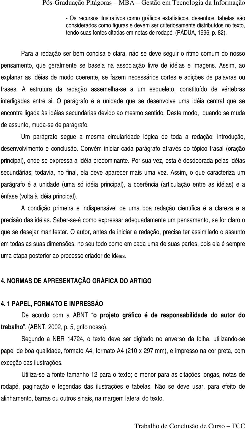 Assim, ao explanar as idéias de modo coerente, se fazem necessários cortes e adições de palavras ou frases.