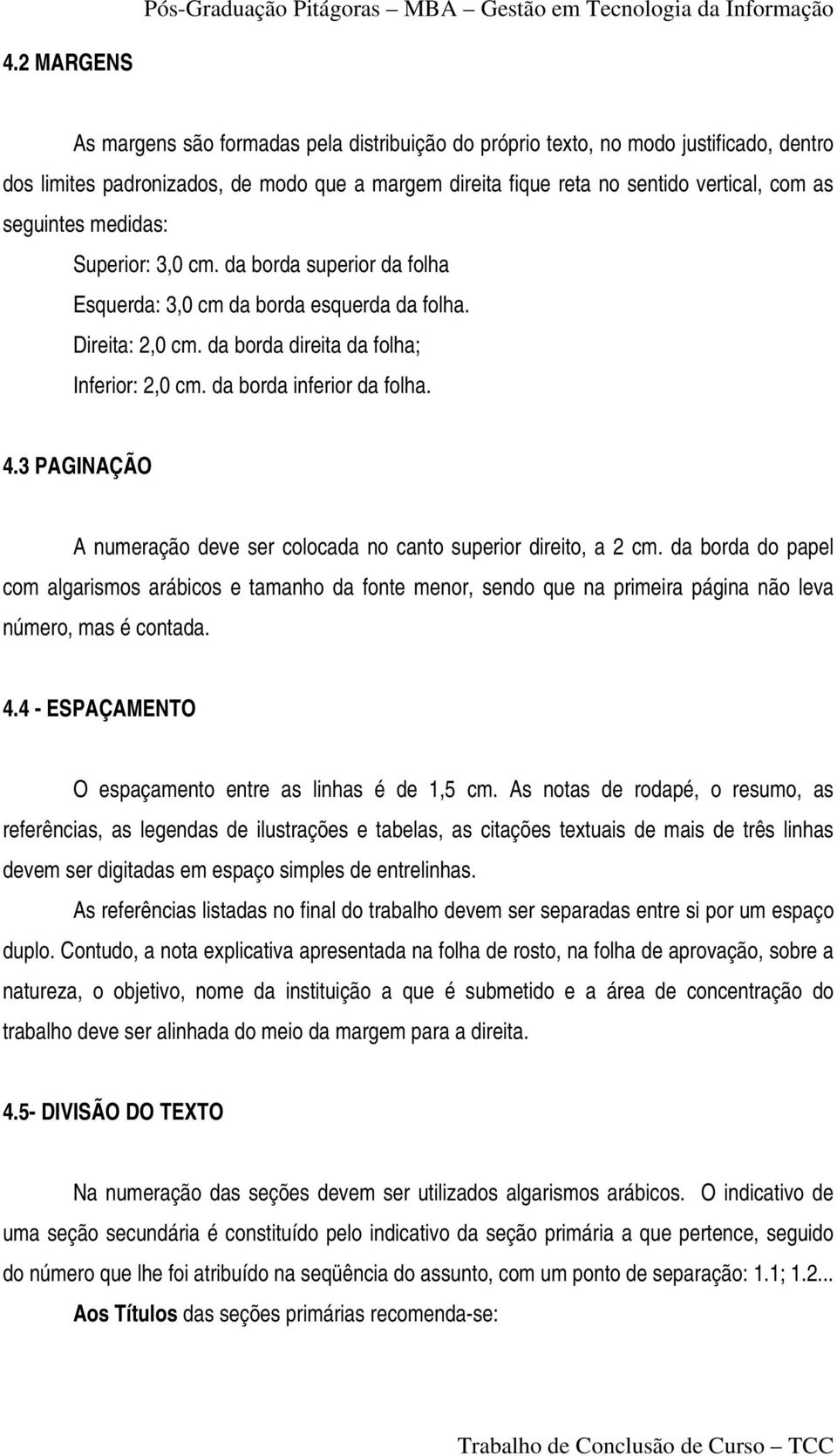 4.3 PAGINAÇÃO A numeração deve ser colocada no canto superior direito, a 2 cm.