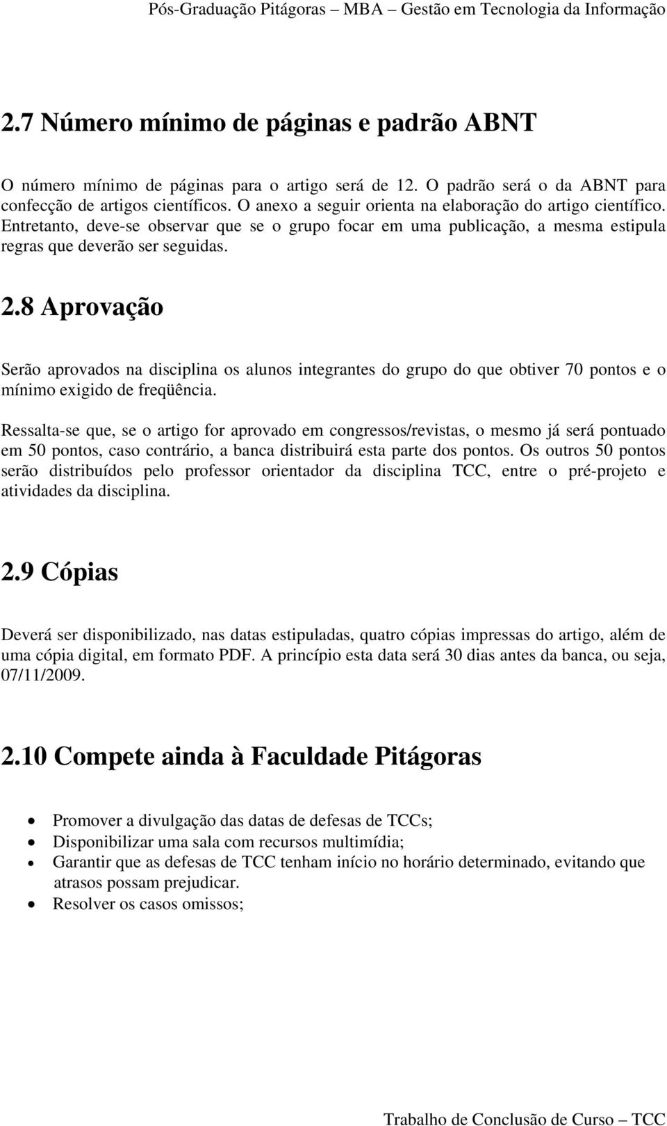 8 Aprovação Serão aprovados na disciplina os alunos integrantes do grupo do que obtiver 70 pontos e o mínimo exigido de freqüência.