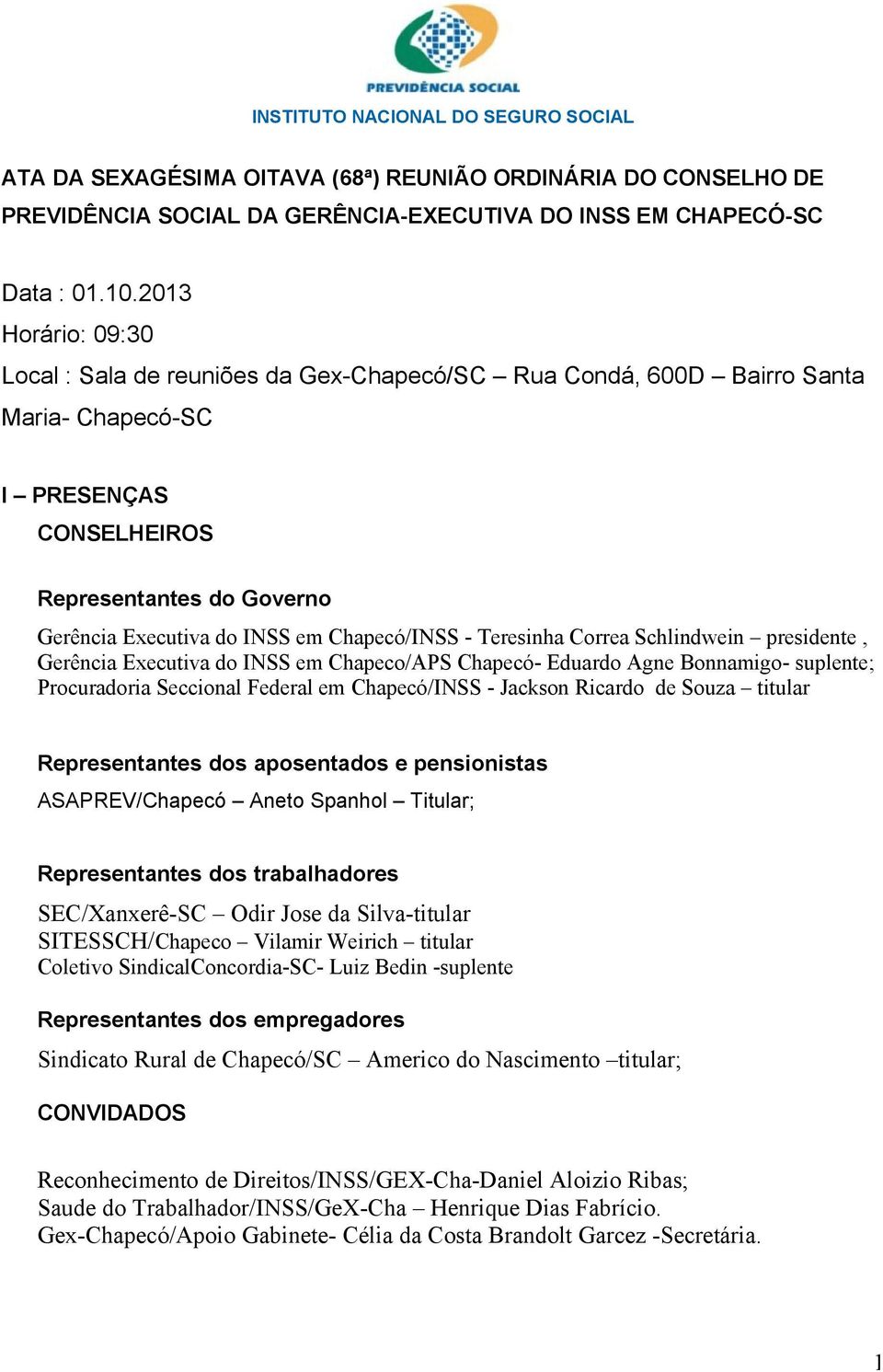 Chapecó/INSS - Teresinha Correa Schlindwein presidente, Gerência Executiva do INSS em Chapeco/APS Chapecó- Eduardo Agne Bonnamigo- suplente; Procuradoria Seccional Federal em Chapecó/INSS - Jackson