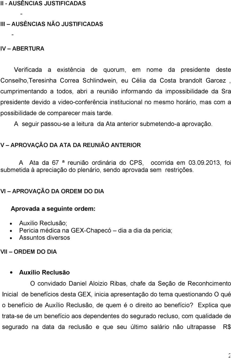 comparecer mais tarde. A seguir passou-se a leitura da Ata anterior submetendo-a aprovação. V APROVAÇÃO DA ATA DA REUNIÃO ANTERIOR A Ata da 67 ª reunião ordinária do CPS, ocorrida em 03.09.