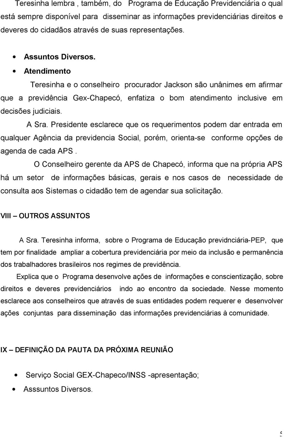 Atendimento Teresinha e o conselheiro procurador Jackson são unânimes em afirmar que a previdência Gex-Chapecó, enfatiza o bom atendimento inclusive em decisões judiciais. A Sra.