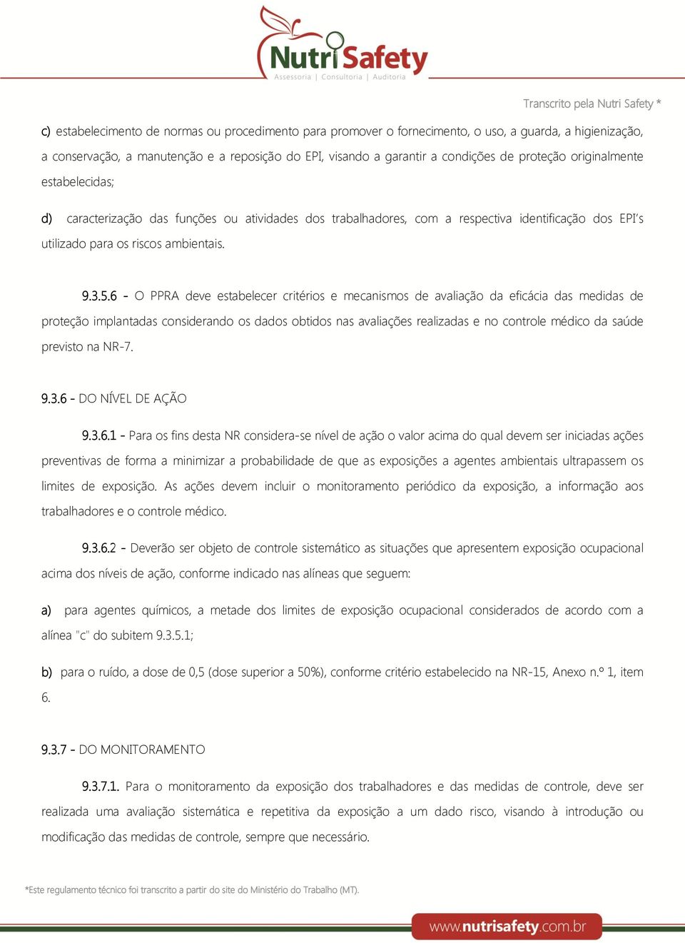 6 - O PPRA deve estabelecer critérios e mecanismos de avaliação da eficácia das medidas de proteção implantadas considerando os dados obtidos nas avaliações realizadas e no controle médico da saúde