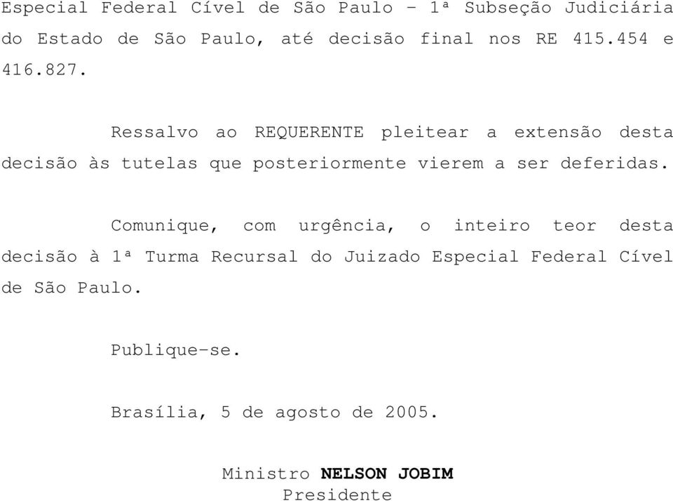 Ressalvo ao REQUERENTE pleitear a extensão desta decisão às tutelas que posteriormente vierem a ser deferidas.