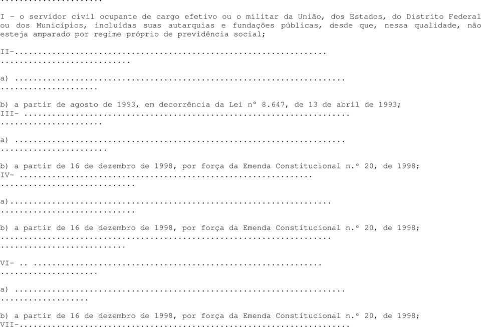 647, de 13 de abril de 1993; III-...... a)...... b) a partir de 16 de dezembro de 1998, por força da Emenda Constitucional n.º 20, de 1998; IV-...... a)...... b) a partir de 16 de dezembro de 1998, por força da Emenda Constitucional n.º 20, de 1998;...... VI-.