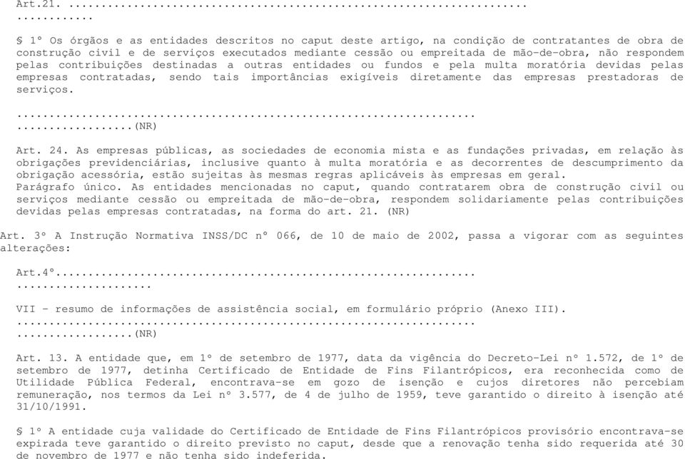 respondem pelas contribuições destinadas a outras entidades ou fundos e pela multa moratória devidas pelas empresas contratadas, sendo tais importâncias exigíveis diretamente das empresas prestadoras