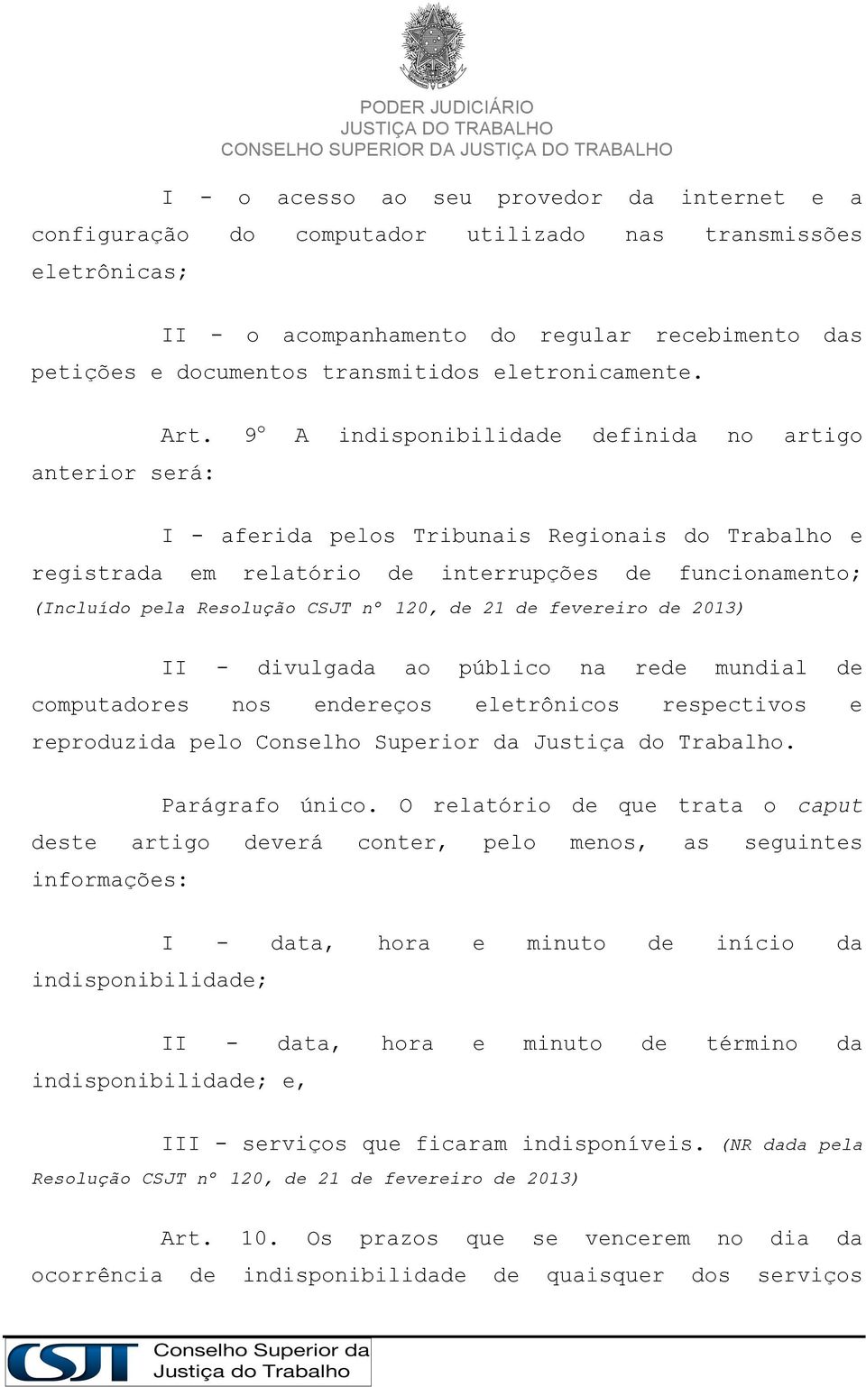 9 o anterior será: A indisponibilidade definida no artigo I - aferida pelos Tribunais Regionais do Trabalho e registrada em relatório de interrupções de funcionamento; (Incluído pela Resolução CSJT