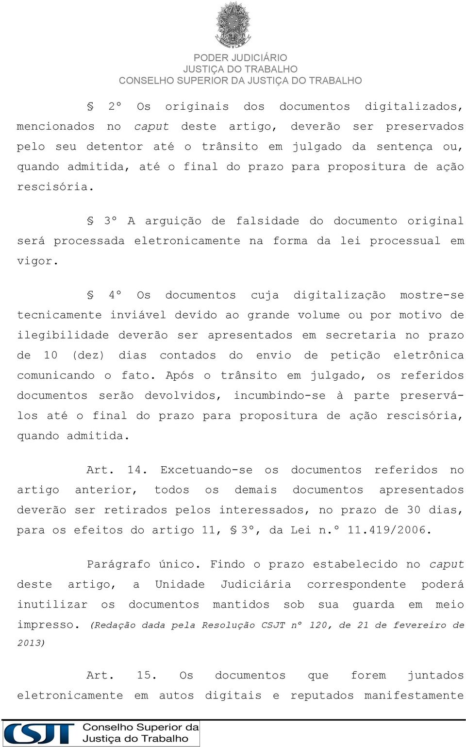 4º Os documentos cuja digitalização mostre-se tecnicamente inviável devido ao grande volume ou por motivo de ilegibilidade deverão ser apresentados em secretaria no prazo de 10 (dez) dias contados do