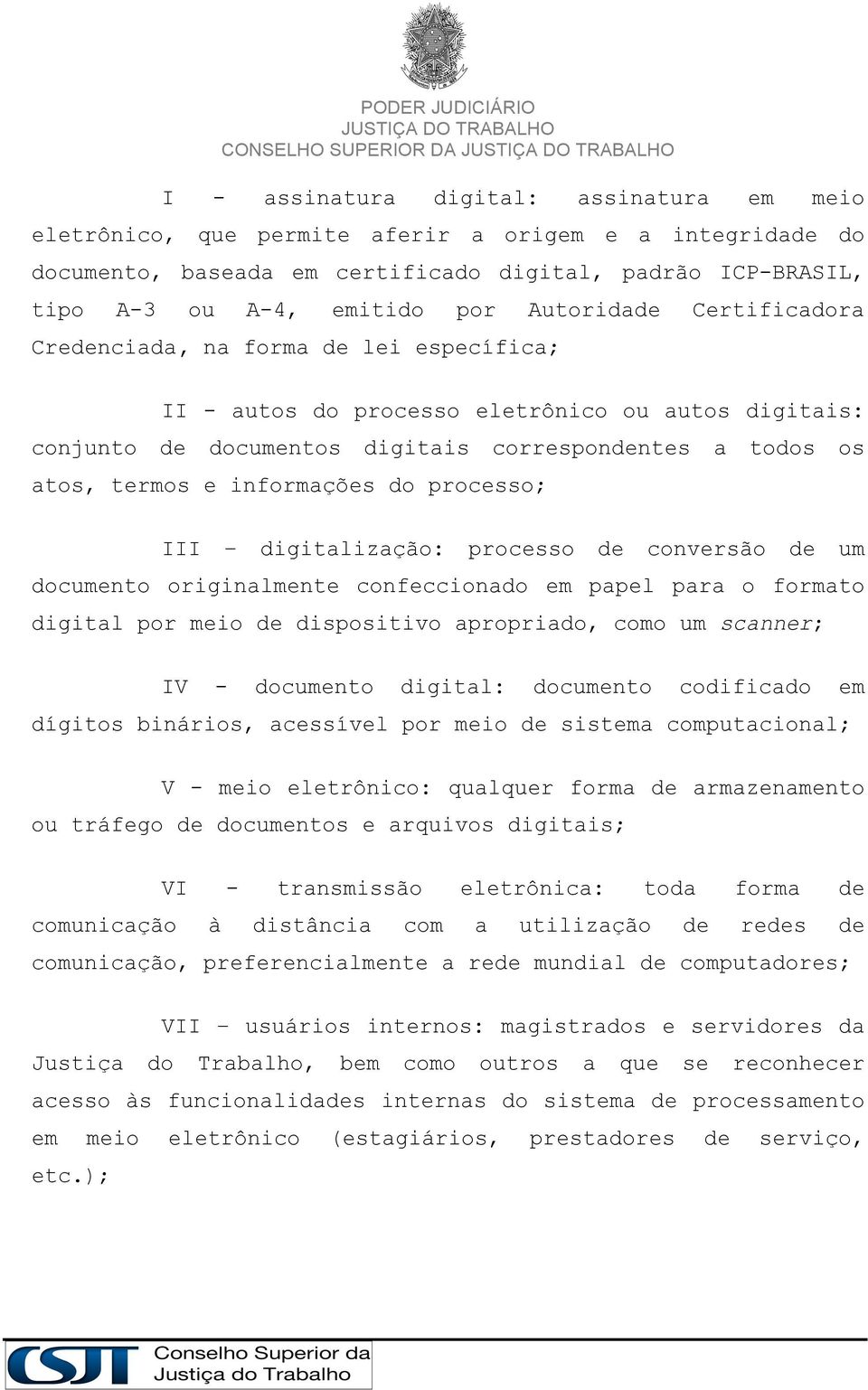 informações do processo; III digitalização: processo de conversão de um documento originalmente confeccionado em papel para o formato digital por meio de dispositivo apropriado, como um scanner; IV -