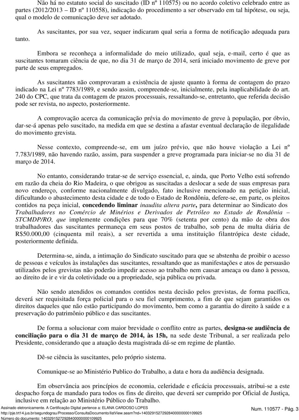 As suscitantes, por sua vez, sequer indicaram qual seria a forma de notificação adequada para Embora se reconheça a informalidade do meio utilizado, qual seja, e-mail, certo é que as suscitantes