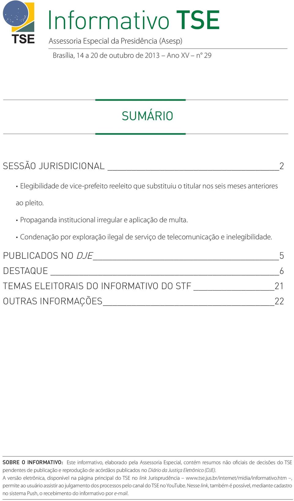 PUBLICADOS NO DJE 5 DESTAQUE 6 TEMAS ELEITORAIS DO INFORMATIVO DO STF 21 OUTRAS INFORMAÇÕES 22 SOBRE O INFORMATIVO: Este informativo, elaborado pela Assessoria Especial, contém resumos não oficiais