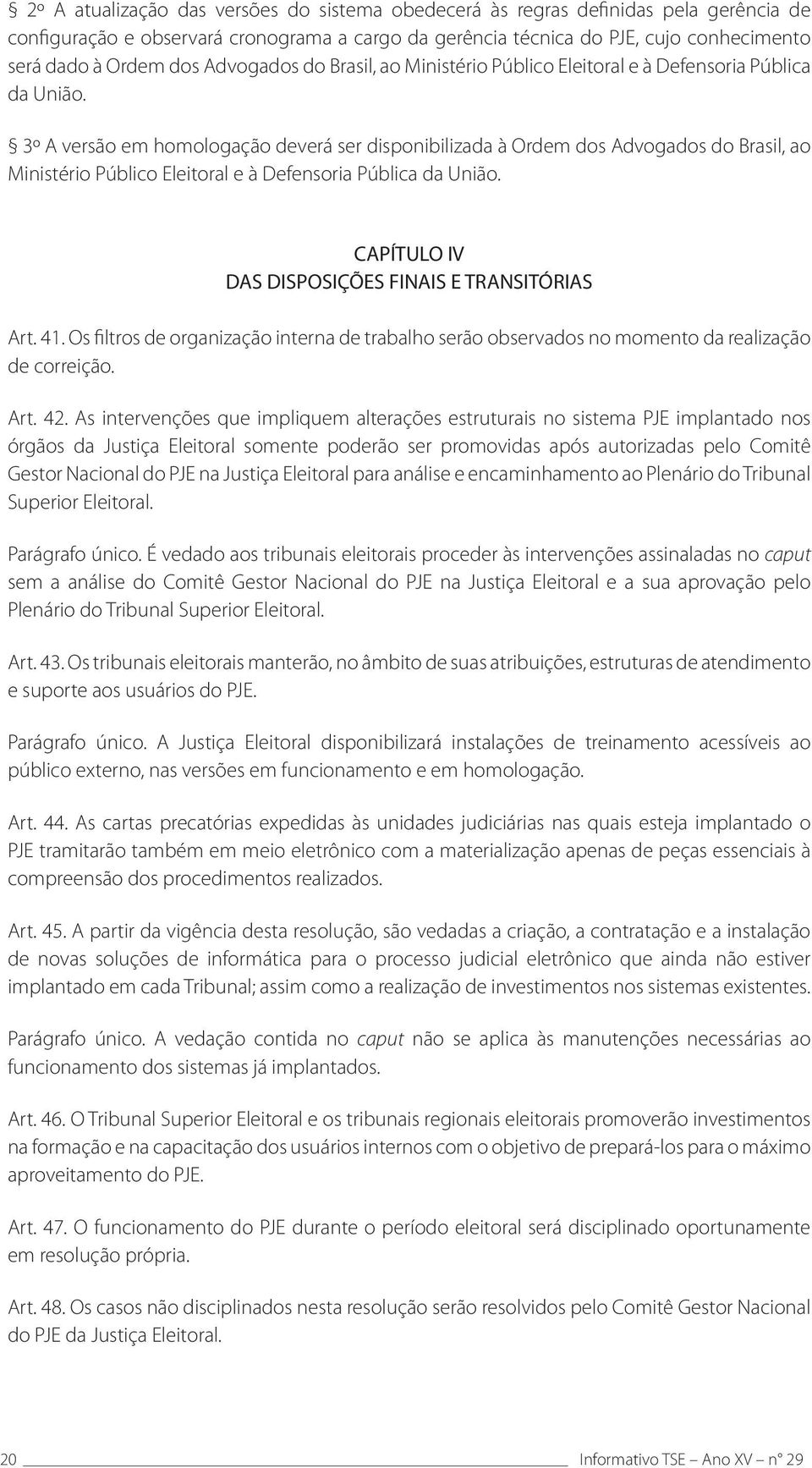 3º A versão em homologação deverá ser disponibilizada à Ordem dos  CAPÍTULO IV DAS DISPOSIÇÕES FINAIS E TRANSITÓRIAS Art. 41.