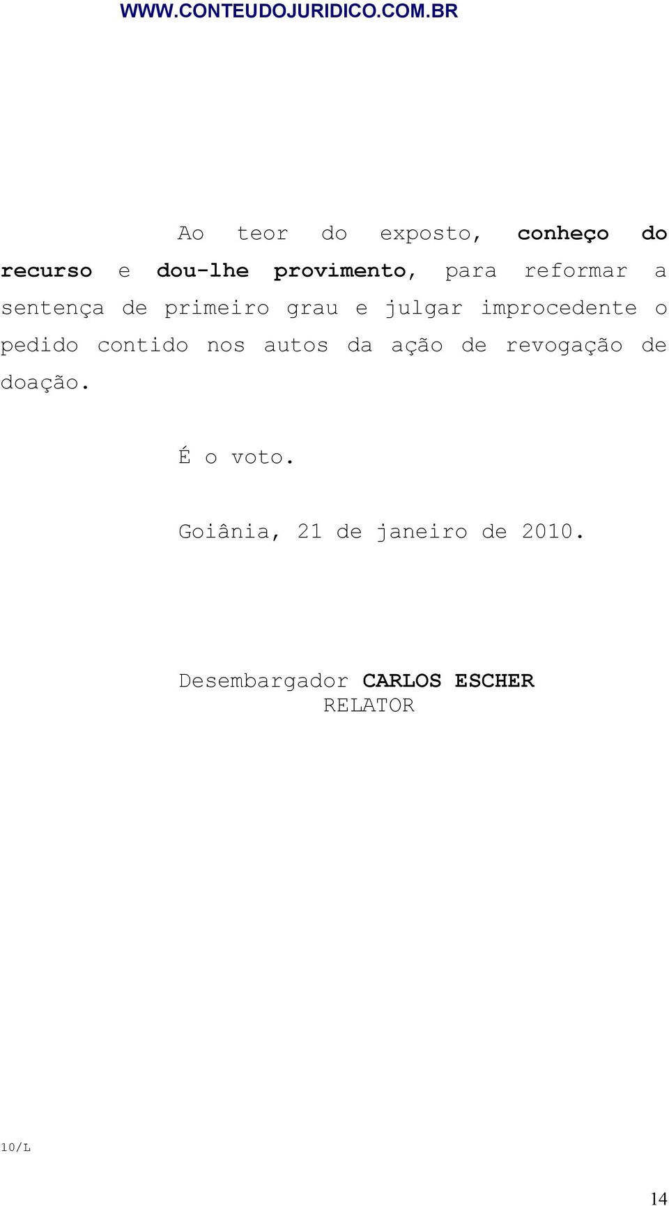 contido nos autos da ação de revogação de doação. É o voto.