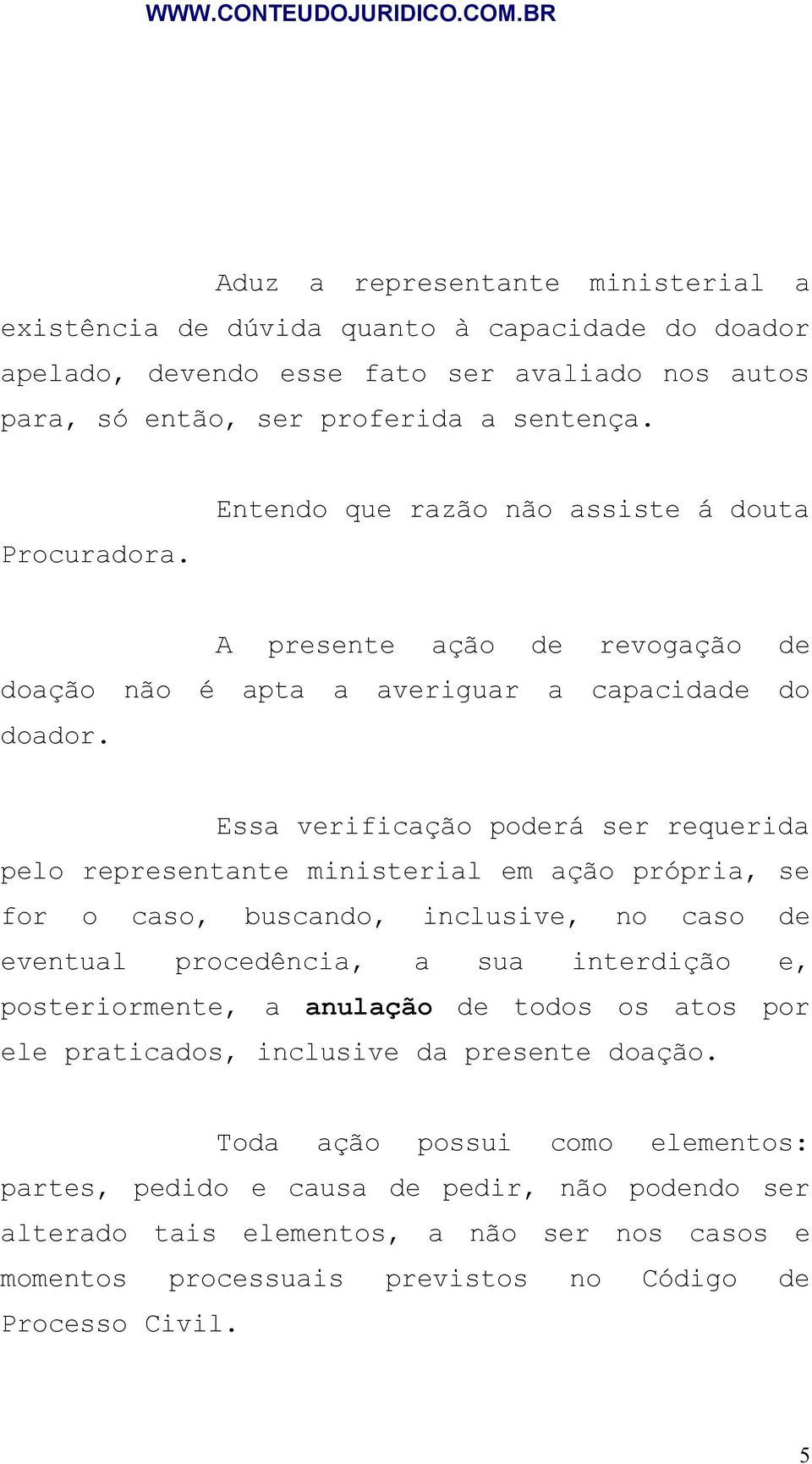 Essa verificação poderá ser requerida pelo representante ministerial em ação própria, se for o caso, buscando, inclusive, no caso de eventual procedência, a sua interdição e, posteriormente, a