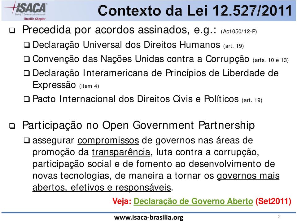 19) Participação no Open Government Partnership assegurar compromissos de governos nas áreas de promoção da transparência, luta contra a corrupção, participação