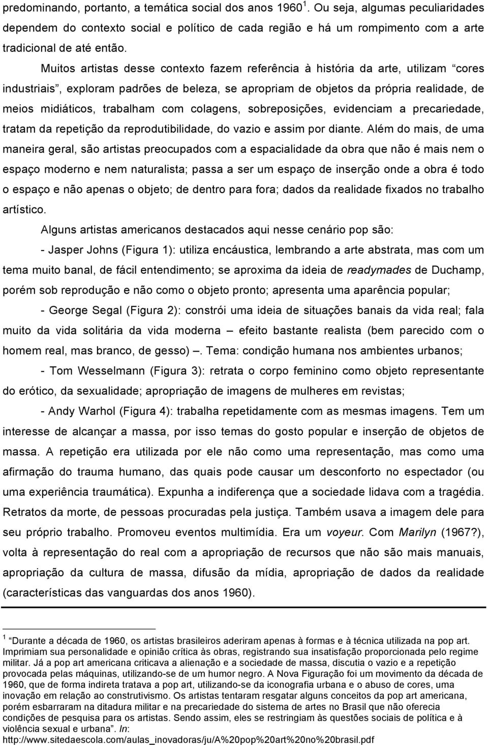 trabalham com colagens, sobreposições, evidenciam a precariedade, tratam da repetição da reprodutibilidade, do vazio e assim por diante.