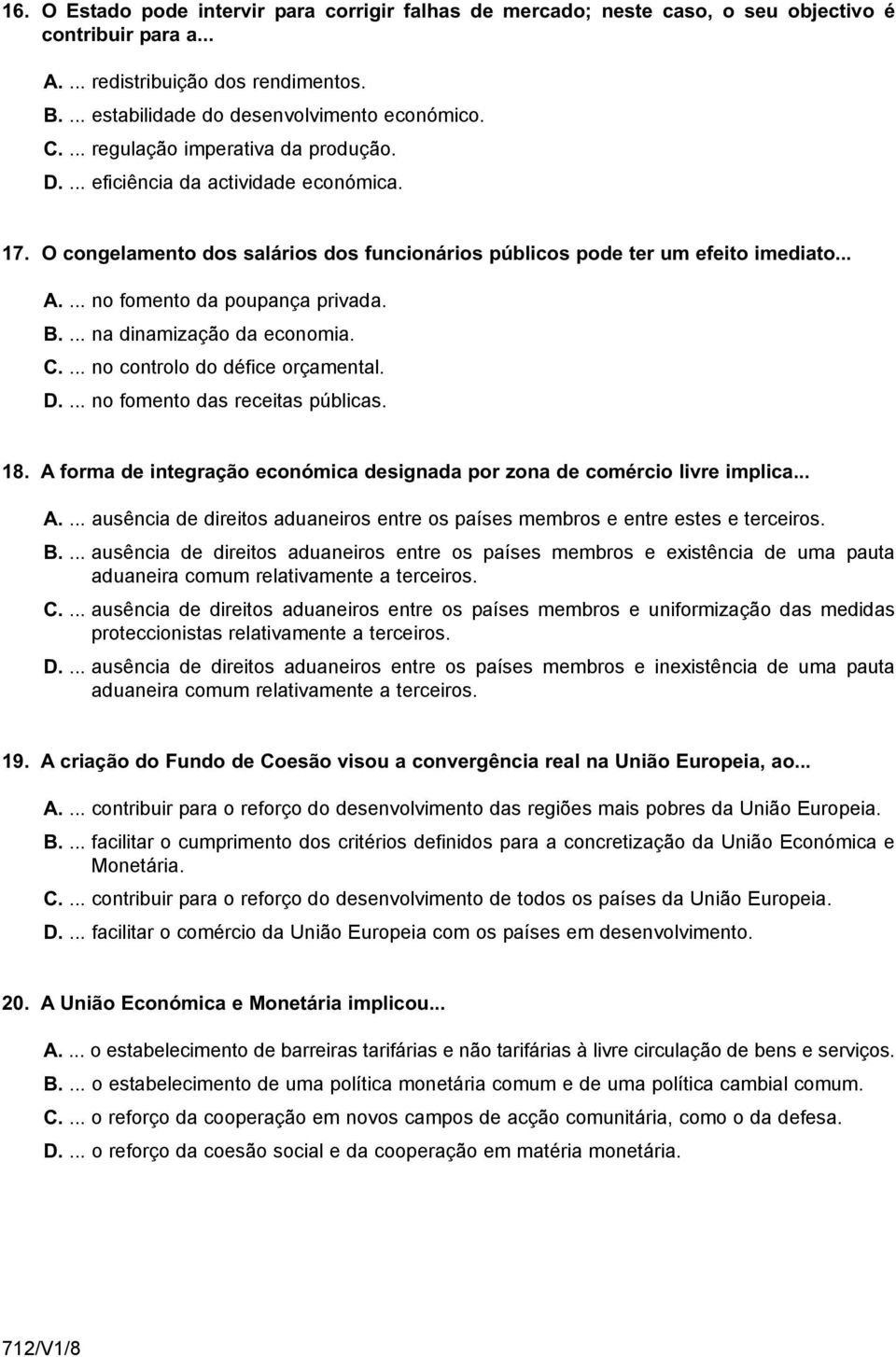 ... no fomento da poupança privada. B.... na dinamização da economia. C.... no controlo do défice orçamental. D.... no fomento das receitas públicas. 18.