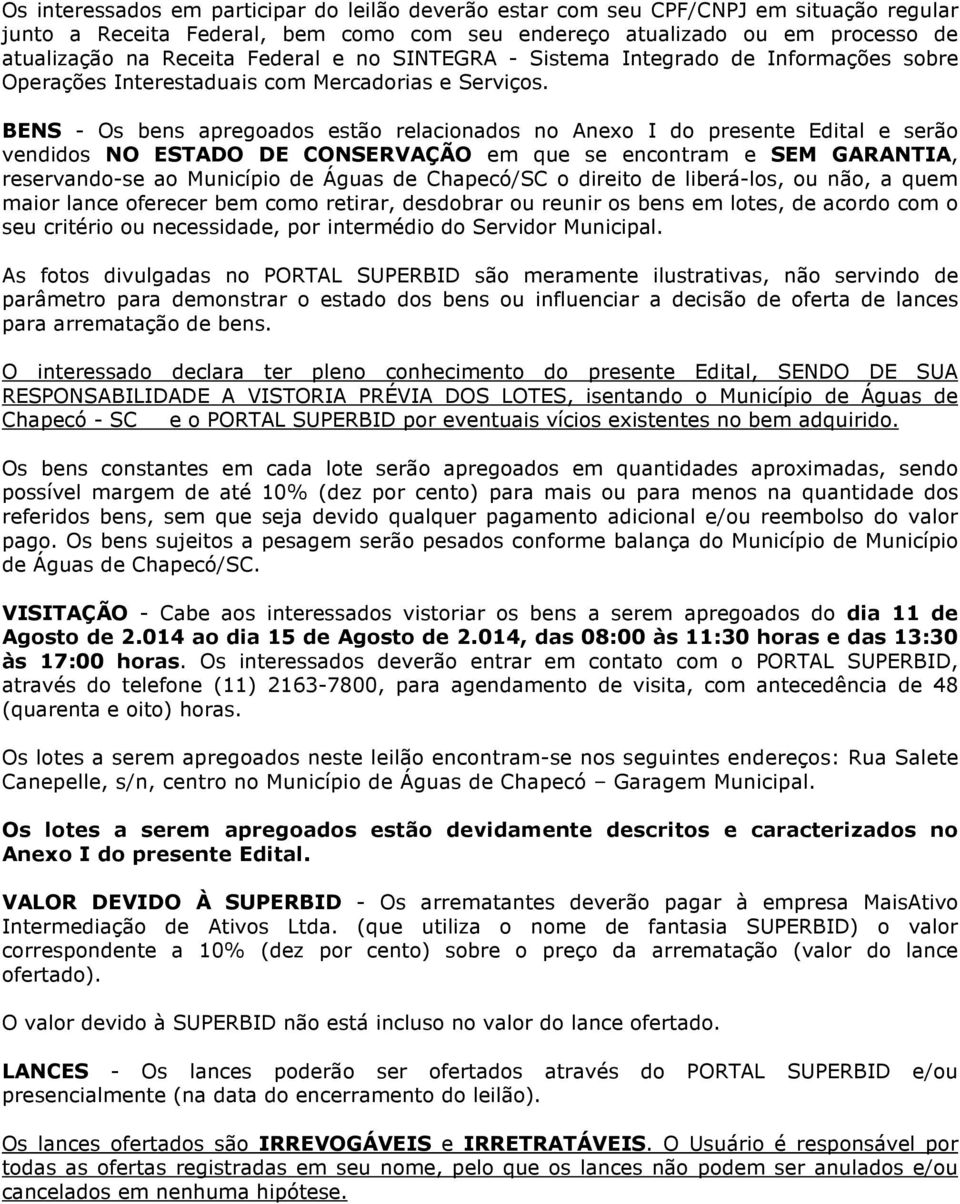 BENS - Os bens apregoados estão relacionados no Anexo I do presente Edital e serão vendidos NO ESTADO DE CONSERVAÇÃO em que se encontram e SEM GARANTIA, reservando-se ao Município de Águas de