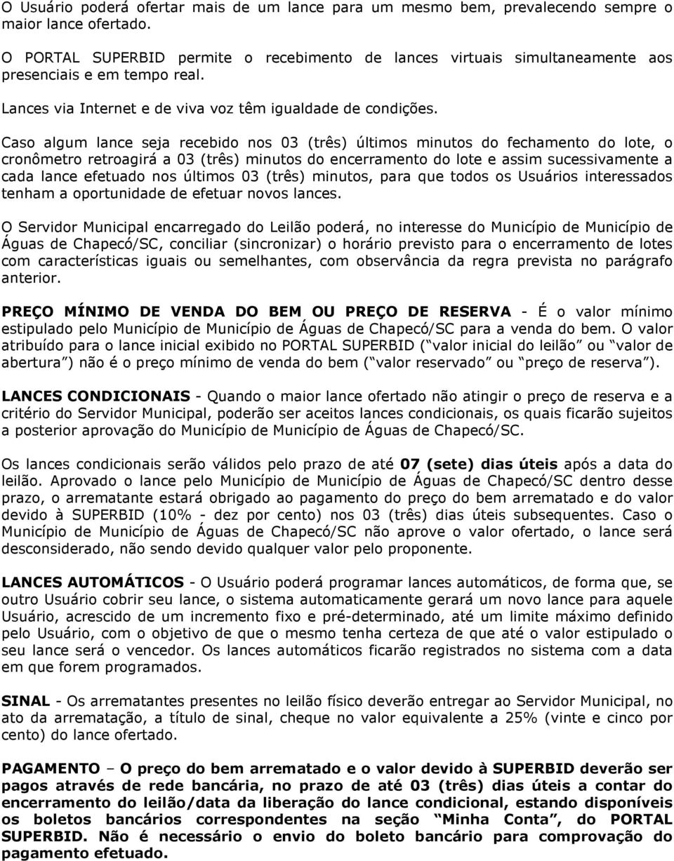 Caso algum lance seja recebido nos 03 (três) últimos minutos do fechamento do lote, o cronômetro retroagirá a 03 (três) minutos do encerramento do lote e assim sucessivamente a cada lance efetuado