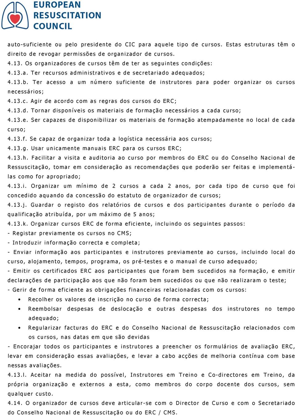 Ter acesso a um número suficiente de instrutores para poder organizar os cursos necessários; 4.13.c. Agir de acordo com as regras dos cursos do ERC; 4.13.d. Tornar disponíveis os materiais de formação necessários a cada curso; 4.