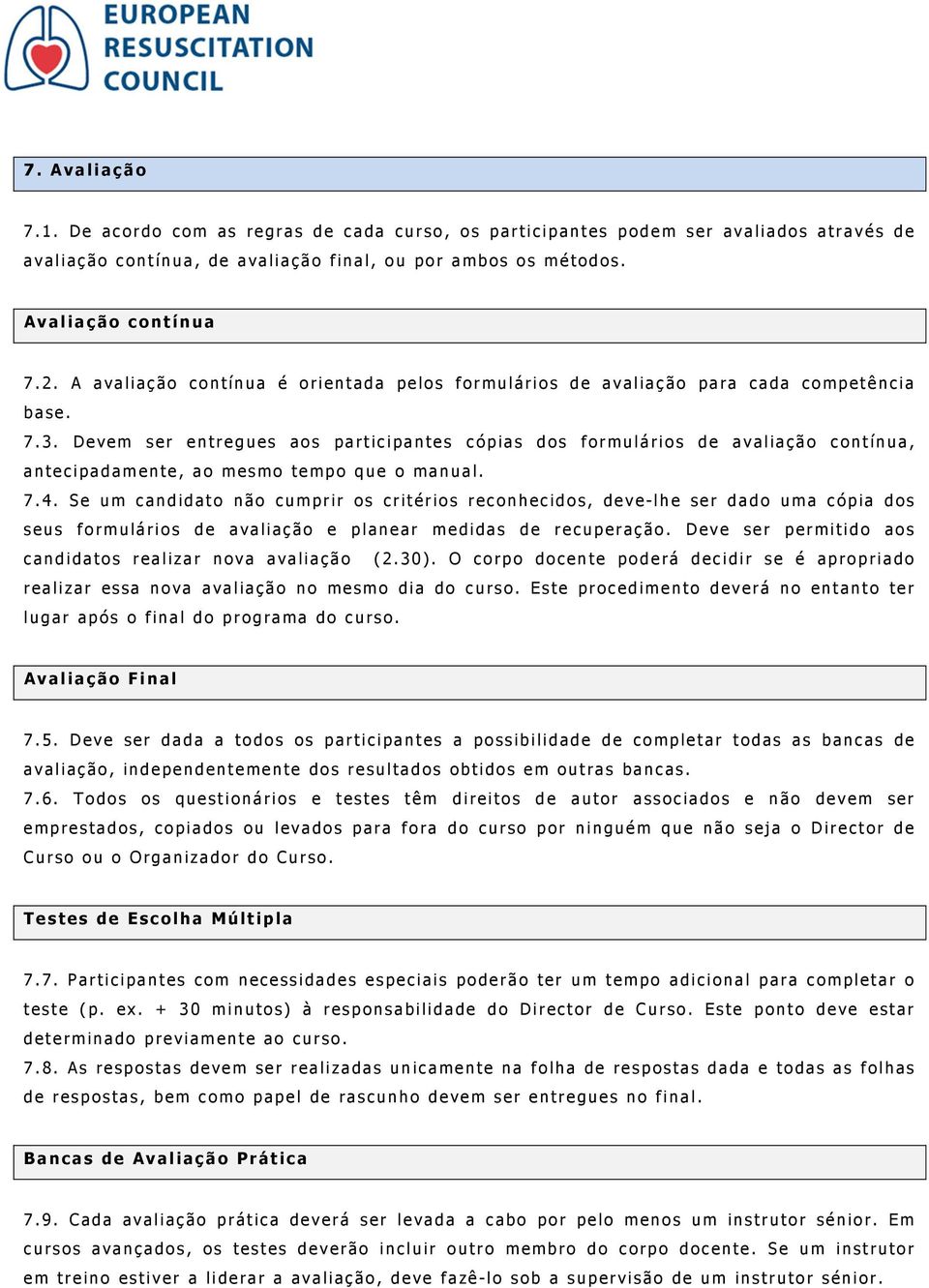 Devem ser entregues aos participantes cópias dos formulários de avaliação contínua, antecipadamente, ao mesmo tempo que o manual. 7.4.