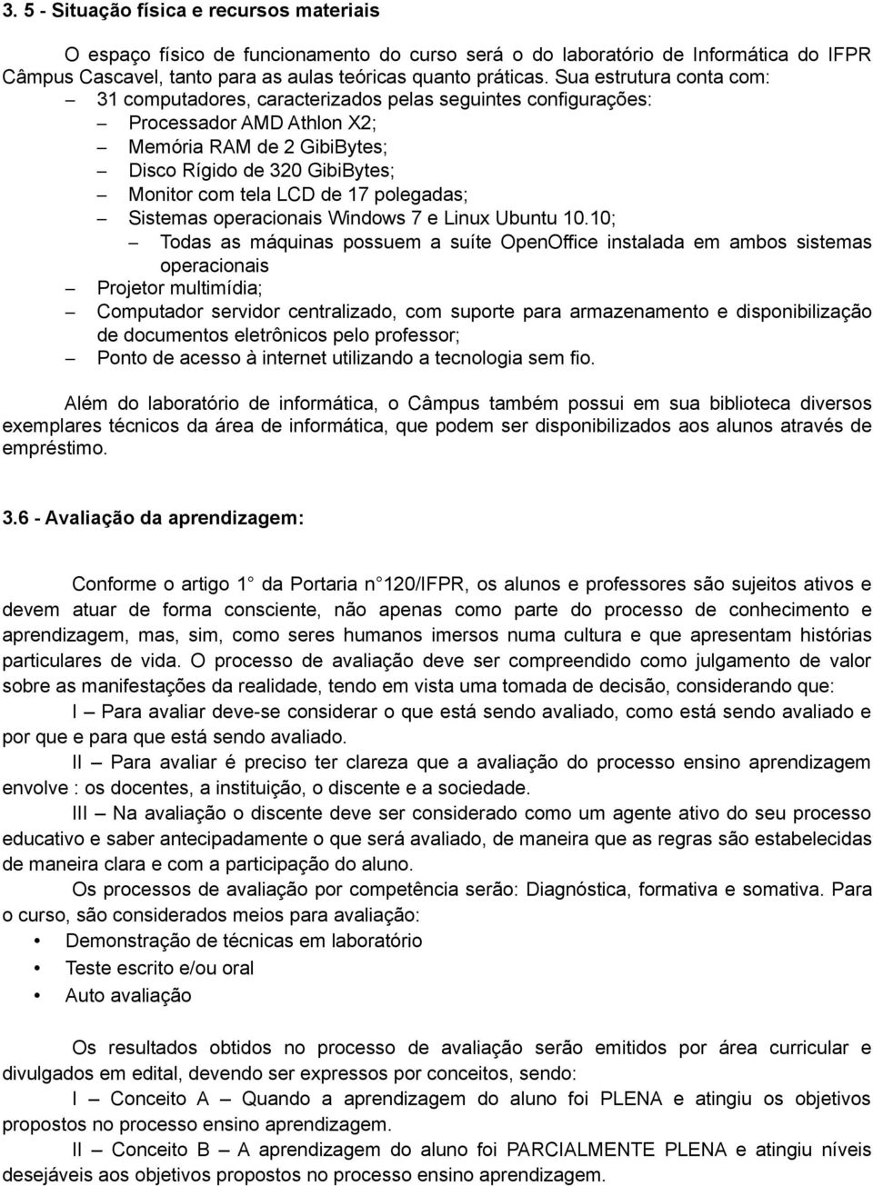 17 polegadas; Sistemas operacionais Windows 7 e Linux Ubuntu 10.