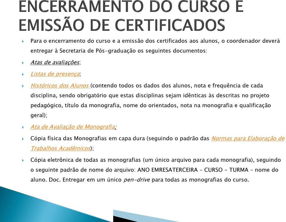 monografia, nome do orientados, nota na monografia e qualificação geral); Ata de Avaliação de Monografia; Cópia física das Monografias em capa dura (seguindo o padrão das Normas para Elaboração de