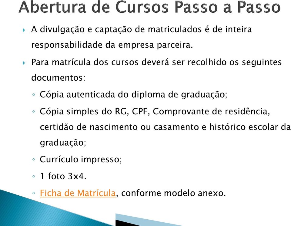 de graduação; Cópia simples do RG, CPF, Comprovante de residência, certidão de nascimento ou