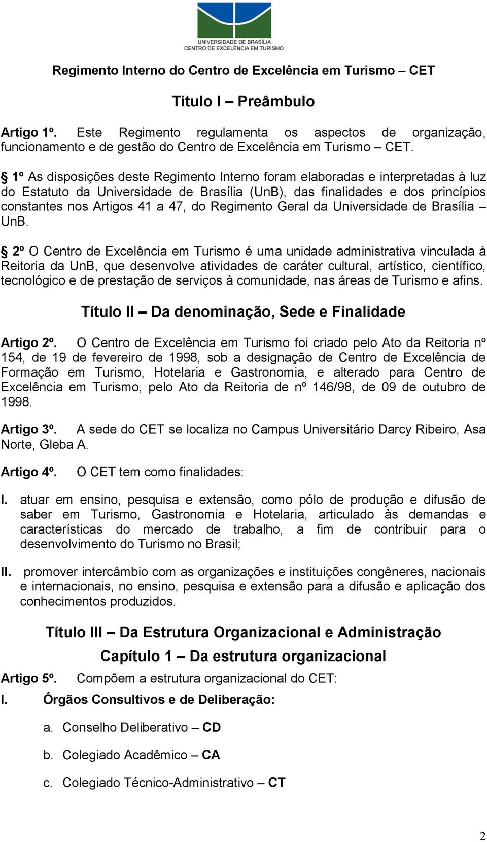 1º As disposições deste Regimento Interno foram elaboradas e interpretadas à luz do Estatuto da Universidade de Brasília (UnB), das finalidades e dos princípios constantes nos Artigos 41 a 47, do