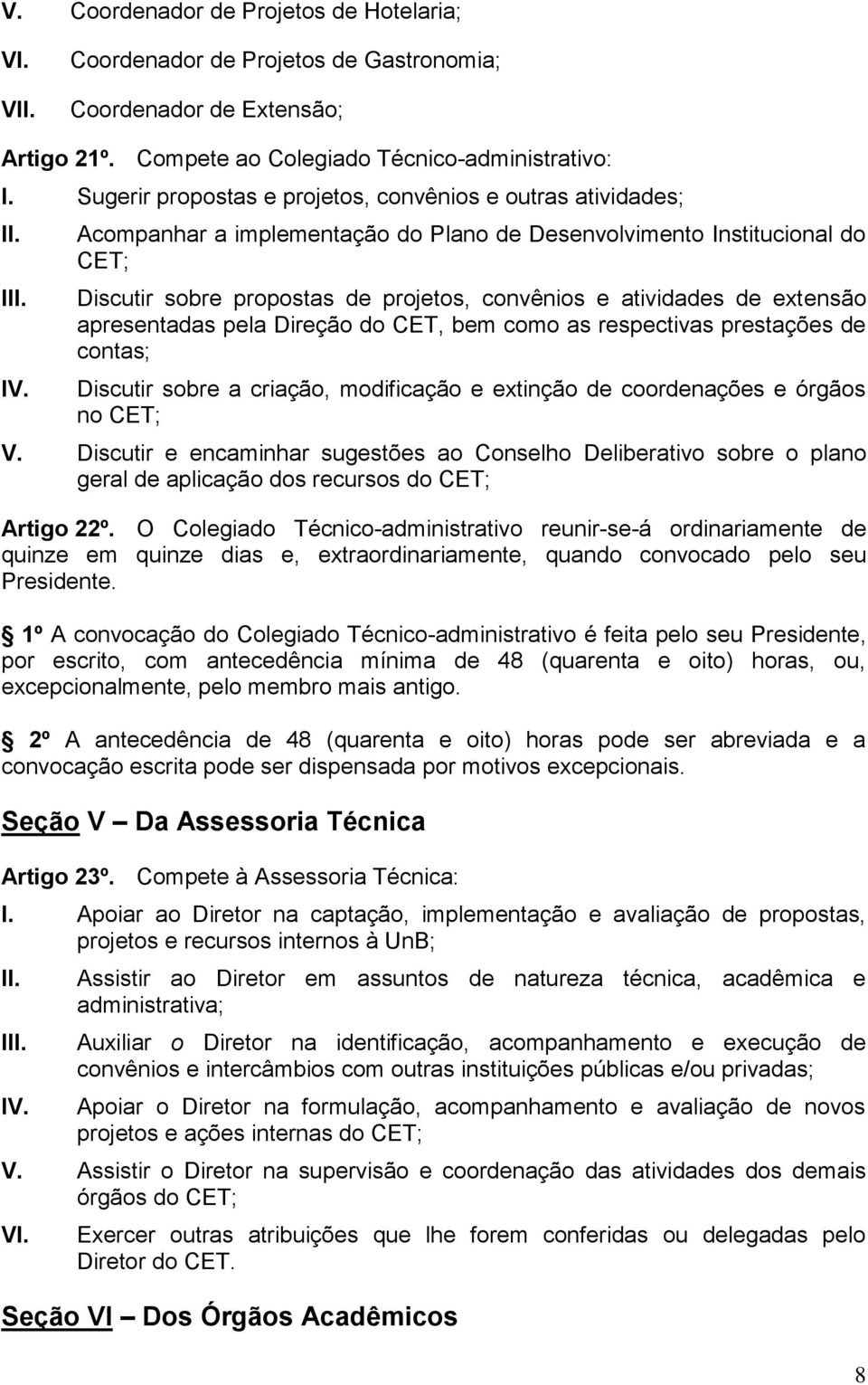 atividades de extensão apresentadas pela Direção do CET, bem como as respectivas prestações de contas; Discutir sobre a criação, modificação e extinção de coordenações e órgãos no CET; V.