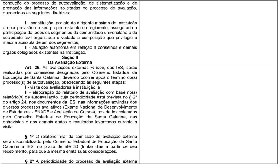 vedada a composição que privilegie a maioria absoluta de um dos segmentos; II - atuação autônoma em relação a conselhos e demais órgãos colegiados existentes na Instituição.