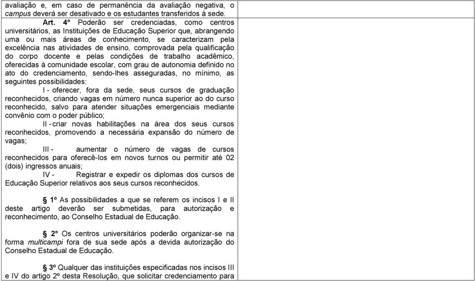 ensino, comprovada pela qualificação do corpo docente e pelas condições de trabalho acadêmico, oferecidas à comunidade escolar, com grau de autonomia definido no ato do credenciamento, sendo-lhes