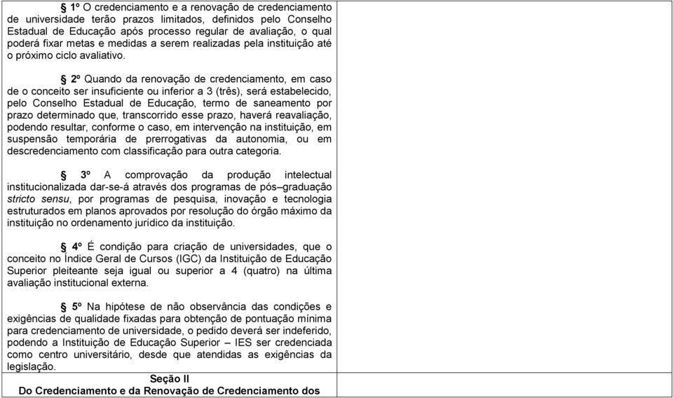 2º Quando da renovação de credenciamento, em caso de o conceito ser insuficiente ou inferior a 3 (três), será estabelecido, pelo Conselho Estadual de Educação, termo de saneamento por prazo