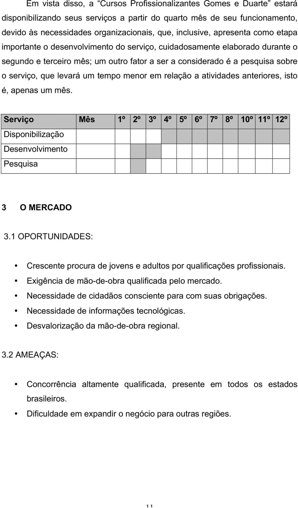 um tempo menor em relação a atividades anteriores, isto é, apenas um mês. Serviço Mês 1º 2º 3º 4º 5º 6º 7º 8º 10º 11º 12º Disponibilização Desenvolvimento Pesquisa 3 O MERCADO 3.